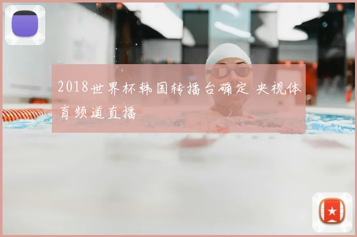 2018世界杯韩国转播台确定 央视体育频道直播