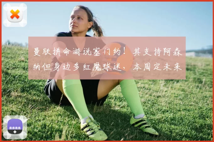 曼联拼命游说塞门约！其支持阿森纳但身边多红魔球迷，本周定未来