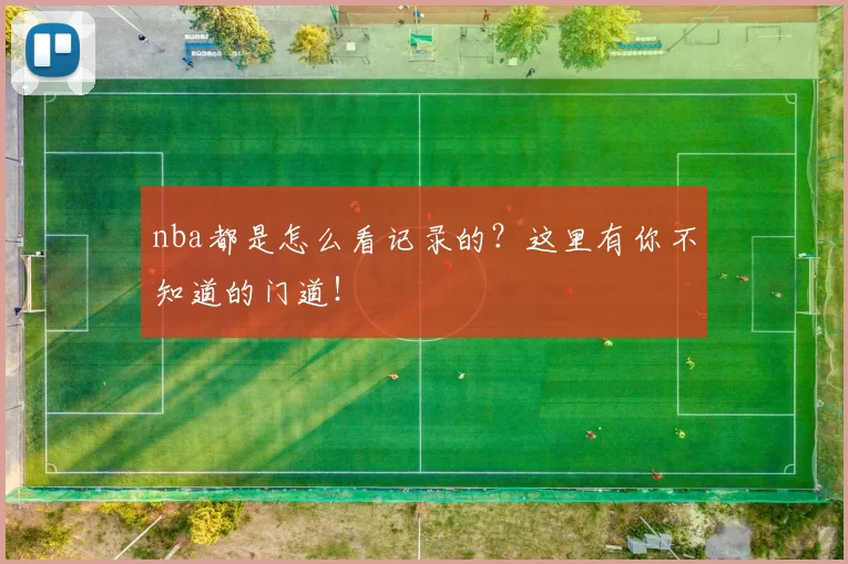 nba都是怎么看记录的?这里有你不知道的门道!