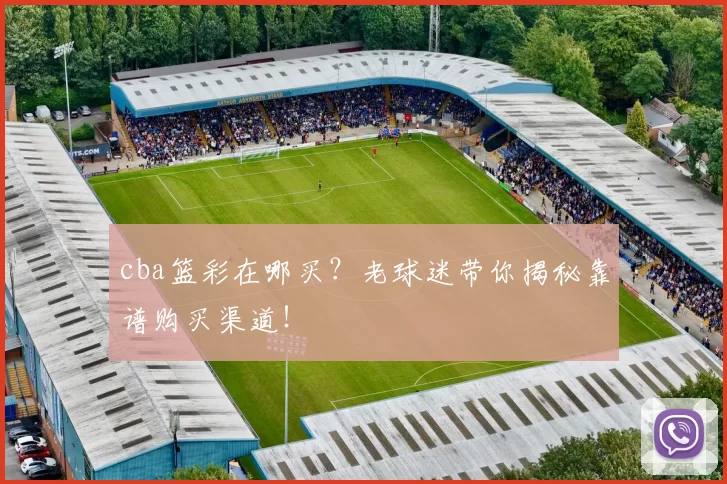 cba篮彩在哪买？老球迷带你揭秘靠谱购买渠道！